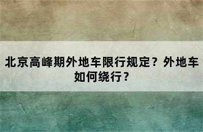 北京高峰期外地车限行规定？外地车如何绕行？