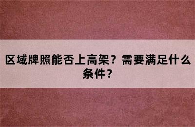区域牌照能否上高架？需要满足什么条件？