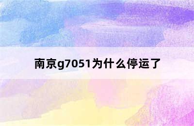 南京g7051为什么停运了