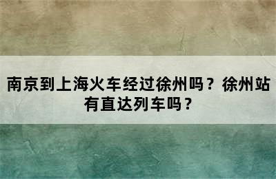 南京到上海火车经过徐州吗？徐州站有直达列车吗？