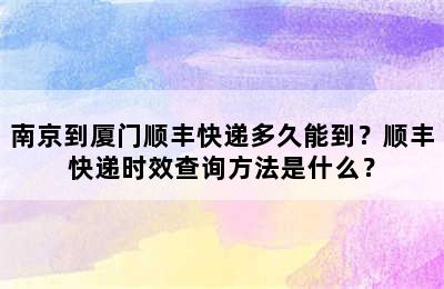 南京到厦门顺丰快递多久能到？顺丰快递时效查询方法是什么？