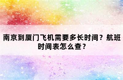 南京到厦门飞机需要多长时间？航班时间表怎么查？