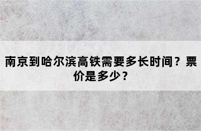 南京到哈尔滨高铁需要多长时间？票价是多少？