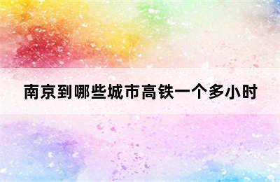 南京到哪些城市高铁一个多小时