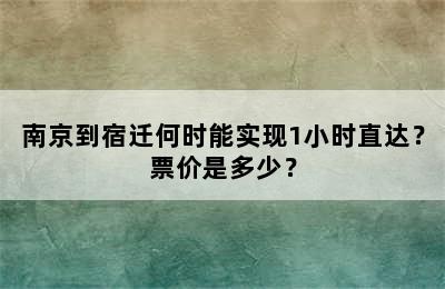 南京到宿迁何时能实现1小时直达？票价是多少？