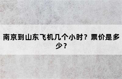 南京到山东飞机几个小时？票价是多少？