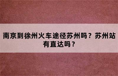 南京到徐州火车途径苏州吗？苏州站有直达吗？