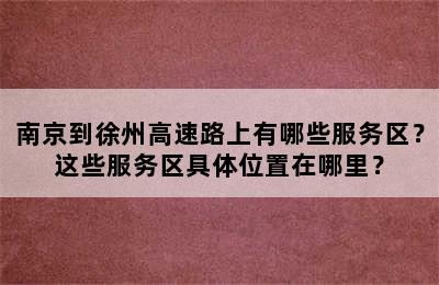 南京到徐州高速路上有哪些服务区？这些服务区具体位置在哪里？