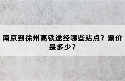 南京到徐州高铁途经哪些站点？票价是多少？