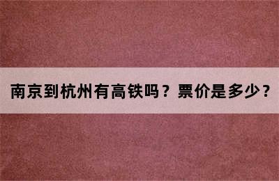 南京到杭州有高铁吗？票价是多少？