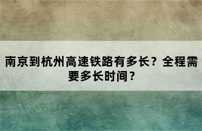 南京到杭州高速铁路有多长？全程需要多长时间？