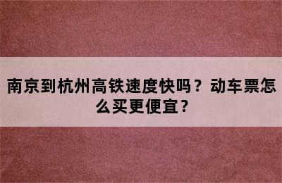 南京到杭州高铁速度快吗？动车票怎么买更便宜？