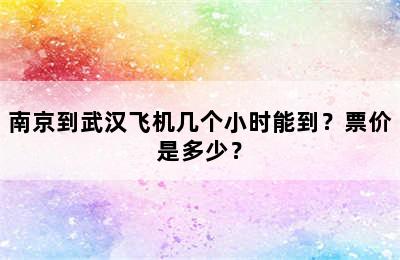 南京到武汉飞机几个小时能到？票价是多少？
