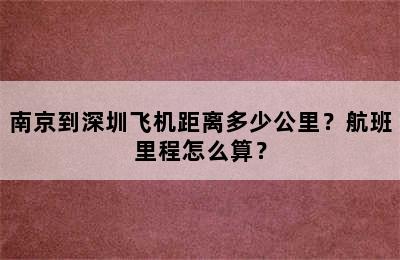 南京到深圳飞机距离多少公里？航班里程怎么算？
