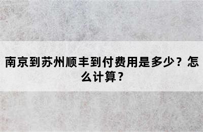 南京到苏州顺丰到付费用是多少？怎么计算？
