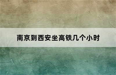 南京到西安坐高铁几个小时