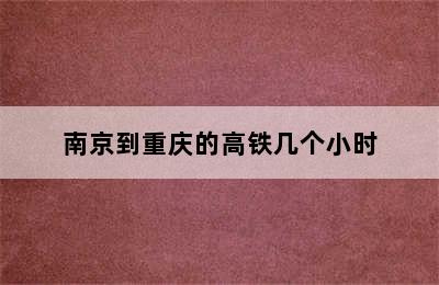 南京到重庆的高铁几个小时