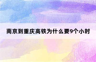 南京到重庆高铁为什么要9个小时