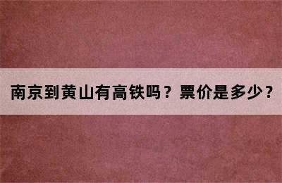 南京到黄山有高铁吗？票价是多少？