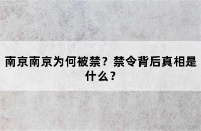 南京南京为何被禁？禁令背后真相是什么？
