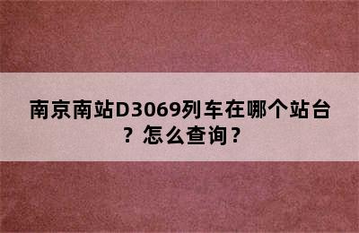 南京南站D3069列车在哪个站台？怎么查询？