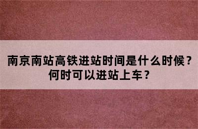 南京南站高铁进站时间是什么时候？何时可以进站上车？