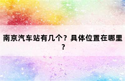 南京汽车站有几个？具体位置在哪里？