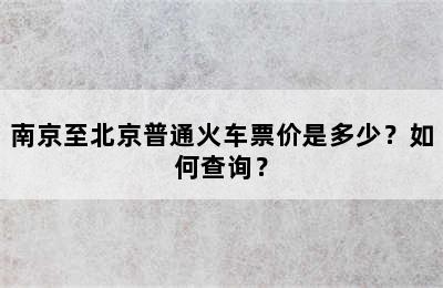 南京至北京普通火车票价是多少？如何查询？
