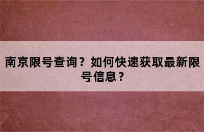 南京限号查询？如何快速获取最新限号信息？