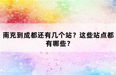 南充到成都还有几个站？这些站点都有哪些？