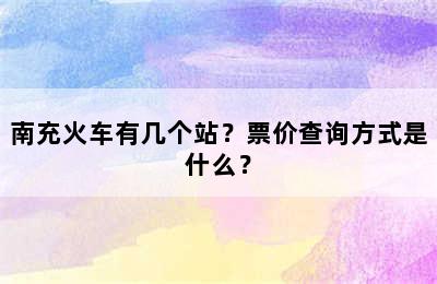 南充火车有几个站？票价查询方式是什么？