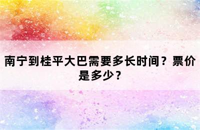 南宁到桂平大巴需要多长时间？票价是多少？