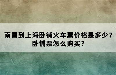 南昌到上海卧铺火车票价格是多少？卧铺票怎么购买？