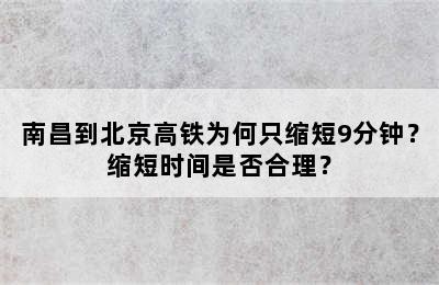南昌到北京高铁为何只缩短9分钟？缩短时间是否合理？