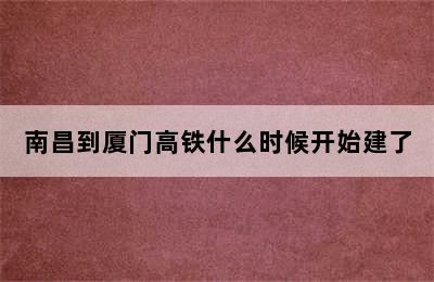 南昌到厦门高铁什么时候开始建了