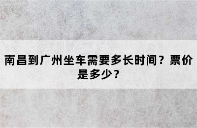 南昌到广州坐车需要多长时间？票价是多少？