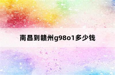 南昌到赣州g98o1多少钱