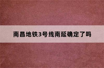 南昌地铁3号线南延确定了吗