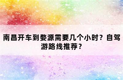 南昌开车到婺源需要几个小时？自驾游路线推荐？