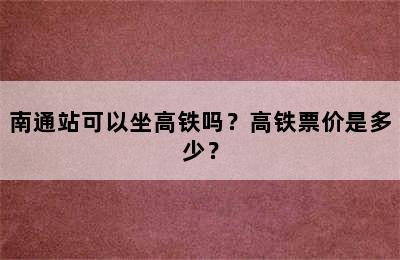 南通站可以坐高铁吗？高铁票价是多少？