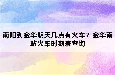 南阳到金华明天几点有火车？金华南站火车时刻表查询