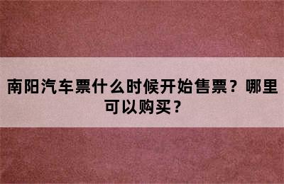 南阳汽车票什么时候开始售票？哪里可以购买？