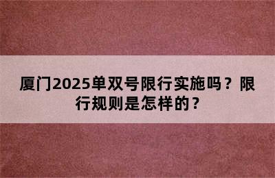 厦门2025单双号限行实施吗？限行规则是怎样的？