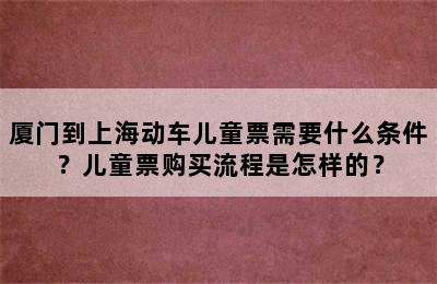 厦门到上海动车儿童票需要什么条件？儿童票购买流程是怎样的？