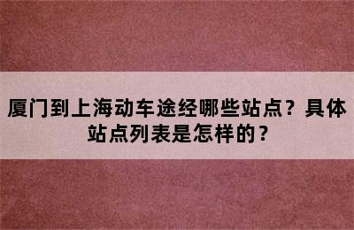 厦门到上海动车途经哪些站点？具体站点列表是怎样的？