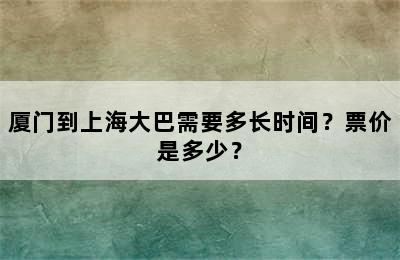 厦门到上海大巴需要多长时间？票价是多少？