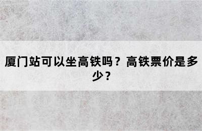 厦门站可以坐高铁吗？高铁票价是多少？