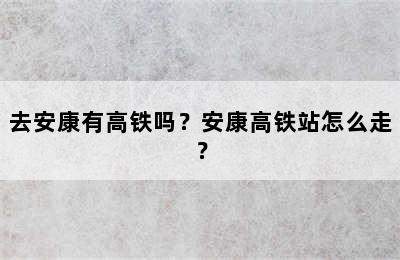 去安康有高铁吗？安康高铁站怎么走？