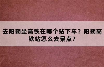 去阳朔坐高铁在哪个站下车？阳朔高铁站怎么去景点？
