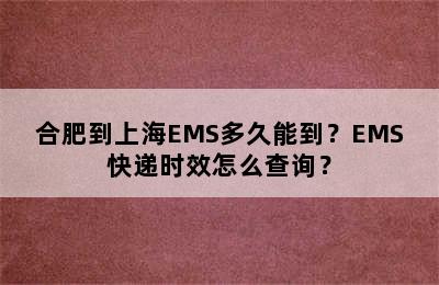 合肥到上海EMS多久能到？EMS快递时效怎么查询？
